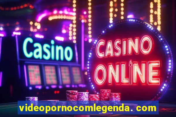 videopornocomlegenda. com